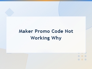 Why Your Maker Promo Code Isn't Working