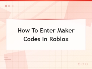 How to Enter and Redeem Maker Codes in Roblox – Quick Guide